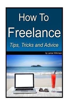 portada How To Freelance, Tips, Tricks and Advice: A guide to successful freelancing (en Inglés)