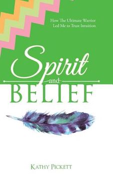 portada Spirit and Belief: How The Ultimate Warrior Led Me to Trust Intuition (en Inglés)