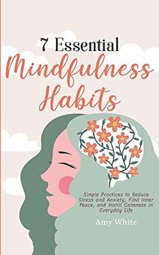 portada 7 Essential Mindfulness Habits: Simple Practices to Reduce Stress and Anxiety, Find Inner Peace and Instill Calmness in Everyday Life (in English)