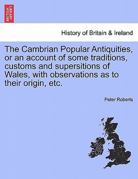 portada the cambrian popular antiquities, or an account of some traditions, customs and supersitions of wales, with observations as to their origin, etc. (in English)