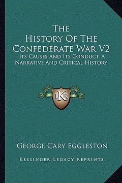 portada the history of the confederate war v2: its causes and its conduct, a narrative and critical history