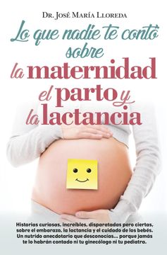 portada Lo que Nadie te Contó Sobre la Maternidad, el Parto y la Lactancia (in Spanish)