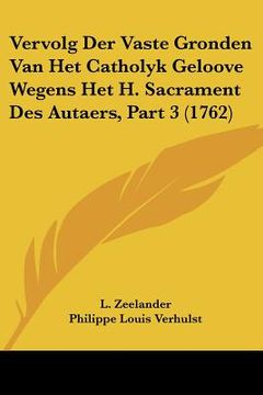 portada Vervolg Der Vaste Gronden Van Het Catholyk Geloove Wegens Het H. Sacrament Des Autaers, Part 3 (1762)