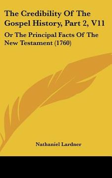 portada the credibility of the gospel history, part 2, v11: or the principal facts of the new testament (1760) (en Inglés)