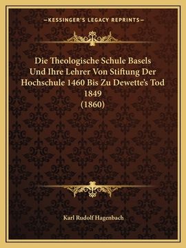 portada Die Theologische Schule Basels Und Ihre Lehrer Von Stiftung Der Hochschule 1460 Bis Zu Dewette's Tod 1849 (1860) (in German)