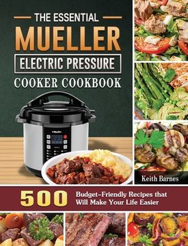 portada The Essential Mueller Electric Pressure Cooker Cookbook: 500 Budget-Friendly Recipes that Will Make Your Life Easier (en Inglés)