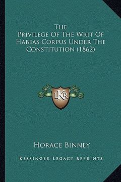 portada the privilege of the writ of habeas corpus under the constitthe privilege of the writ of habeas corpus under the constitution (1862) ution (1862) (in English)