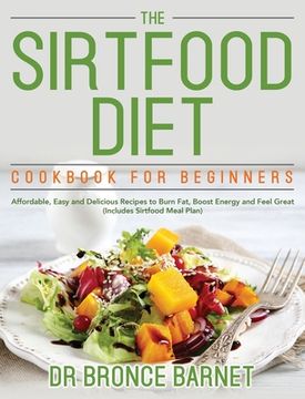 portada The Sirtfood Diet Cookbook for Beginners: Affordable, Easy and Delicious Recipes to Burn Fat, Boost Energy and Feel Great (Includes Sirtfood Meal Plan 