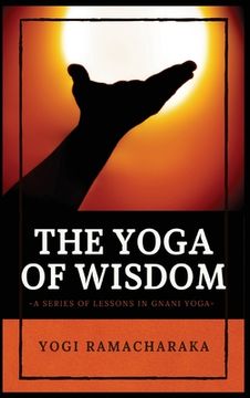 portada The Yoga of Wisdom: A Series of Lessons in Gnani Yoga (en Inglés)