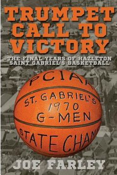 portada Trumpet Call to Victory: The Final Years of Hazelton Saint Gabriel's Basketball