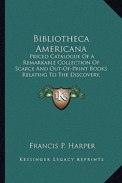 portada bibliotheca americana: priced catalogue of a remarkable collection of scarce and oupriced catalogue of a remarkable collection of scarce and (en Inglés)
