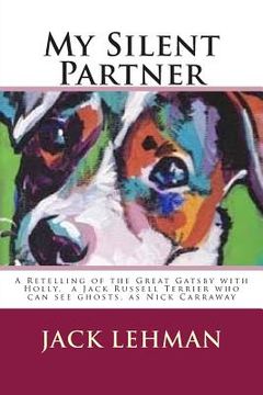 portada My Silent Partner: A Retelling of the Great Gatsby with Penny, my Jack Russell Terrier who can see ghosts, as Nick Carraway (en Inglés)