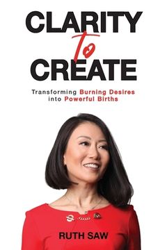 portada Clarity to Create: Transforming Burning Desires into Powerful Births (en Inglés)