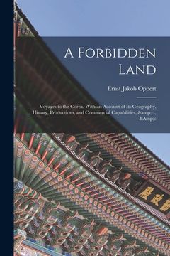 portada A Forbidden Land: Voyages to the Corea. With an Account of Its Geography, History, Productions, and Commercial Capabilities, &c., &c (en Inglés)