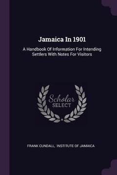 portada Jamaica In 1901: A Handbook Of Information For Intending Settlers With Notes For Visitors