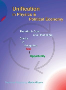 portada Unification in Physics & Political Economy: The Aim & Goal of all Modeling: Clarity in Navigating Risk & Opportunity (en Inglés)