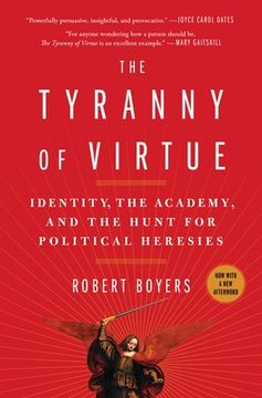 portada The Tyranny of Virtue: Identity, the Academy, and the Hunt for Political Heresies (en Inglés)