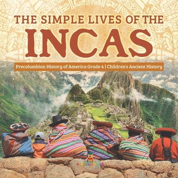 portada The Simple Lives of the Incas Precolumbian History of America Grade 4 Children's Ancient History (en Inglés)