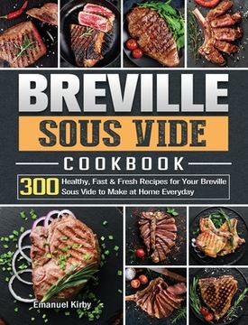 portada Breville Sous Vide Cookbook: 300 Healthy, Fast & Fresh Recipes for Your Breville Sous Vide to Make at Home Everyday (in English)