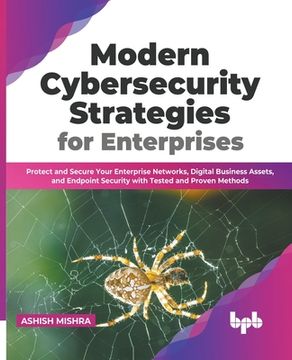 portada Modern Cybersecurity Strategies for Enterprises: Protect and Secure Your Enterprise Networks, Digital Business Assets, and Endpoint Security with Test (in English)