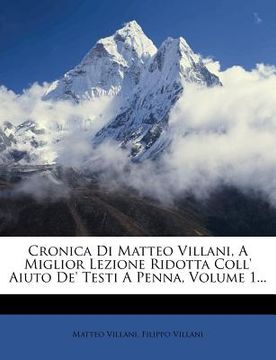 portada Cronica Di Matteo Villani, a Miglior Lezione Ridotta Coll' Aiuto de' Testi a Penna, Volume 1... (in Italian)