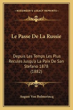 portada Le Passe De La Russie: Depuis Les Temps Les Plus Recules Jusqu'a La Paix De San Stefano 1878 (1882) (en Francés)