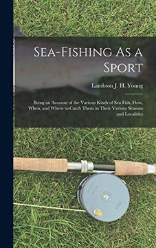 portada Sea-Fishing as a Sport: Being an Account of the Various Kinds of sea Fish, How, When, and Where to Catch Them in Their Various Seasons and Localities (en Inglés)
