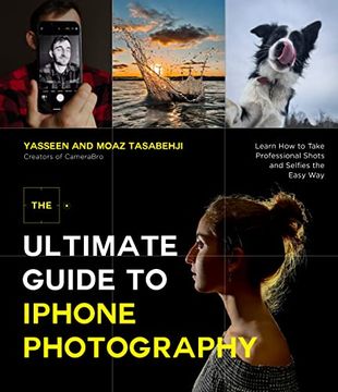 portada The Ultimate Guide to Iphone Photography: Learn how to Take Professional Shots and Selfies the Easy way (en Inglés)