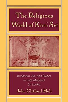 portada The Religious World of Kirti 'sri: Buddhism, Art, and Politics of Late Medieval sri Lanka (en Inglés)