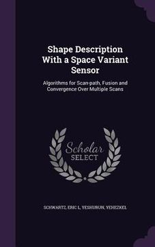 portada Shape Description With a Space Variant Sensor: Algorithms for Scan-path, Fusion and Convergence Over Multiple Scans (en Inglés)
