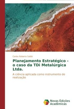 portada Planejamento Estratégico - o caso da TDi Metalúrgica Ltda.: A ciência aplicada como instrumento de realização