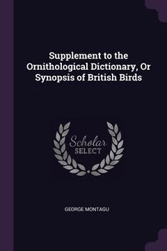 portada Supplement to the Ornithological Dictionary, Or Synopsis of British Birds (en Inglés)