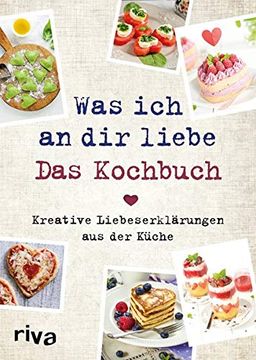 portada Was ich an dir Liebe? Das Kochbuch: Kreative Liebeserklärungen aus der Küche (en Alemán)