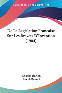 portada De La Legislation Francaise Sur Les Brevets D'Invention (1904) (en Francés)