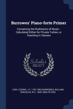 portada Burrowes' Piano-forte Primer: Containing the Rudiments of Music: Calculated Either for Private Tuition, or Teaching in Classes (en Inglés)