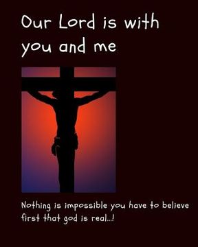 portada Our Lord Is With You and Me: Nothing is impossible you have to believe first that God is real (en Inglés)