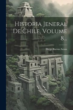 portada Historia Jeneral de Chile, Volume 8. (in Spanish)