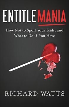 portada Entitlemania: How Not To Spoil Your Kids, And What To Do If You Have (en Inglés)