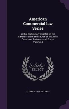 portada American Commercial law Series: With a Preliminary Chapter on the General Nature and Source of law, With Questions, Problems and Forms Volume 4 (en Inglés)