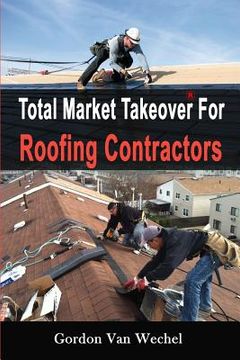 portada Total Market Takeover For Roofing Contractors (en Inglés)