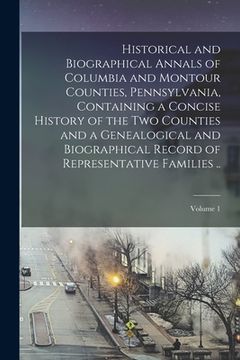 portada Historical and Biographical Annals of Columbia and Montour Counties, Pennsylvania, Containing a Concise History of the two Counties and a Genealogical (en Inglés)