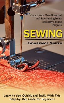 portada Sewing: Create Your Own Beautiful and Safe Sewing Items and Easy Sewing Projects (Learn to Sew Quickly and Easily With This St (en Inglés)