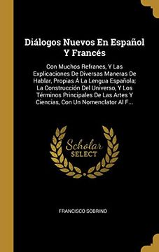 portada Diálogos Nuevos en Español y Francés: Con Muchos Refranes, y las Explicaciones de Diversas Maneras de Hablar, Propias á la Lengua Española; LaL   Artes y Ciencias, con un Nomenclator al F.