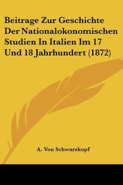 portada Beitrage Zur Geschichte Der Nationalokonomischen Studien In Italien Im 17 Und 18 Jahrhundert (1872) (en Alemán)