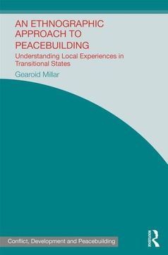 portada An Ethnographic Approach to Peacebuilding: Understanding Local Experiences in Transitional States (Studies in Conflict, Development and Peacebuilding) (en Inglés)