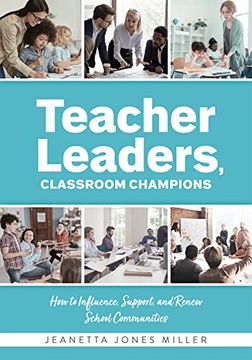 portada Teacher Leaders, Classroom Champions: How to Influence, Support, and Renew School Communities (Teacher-Specific Perspectives and Leadership Strategies (en Inglés)