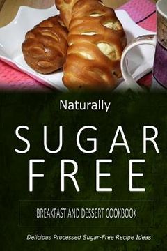 portada Naturally Sugar-Free - Breakfast and Dessert Cookbook: Delicious Sugar-Free and Diabetic-Friendly Recipes for the Health-Conscious (en Inglés)