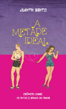 portada A Metade Ideal: Cronicas Sobre Os Altos E Baixos Do Amor (in Portuguese)