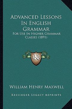 portada advanced lessons in english grammar: for use in higher grammar classes (1891) (en Inglés)