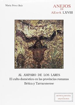 portada Al amparo de los lares: El culto doméstico en las provincias romanas Bética y Tarraconense (Anejos de Archivo Español de Arqueología)